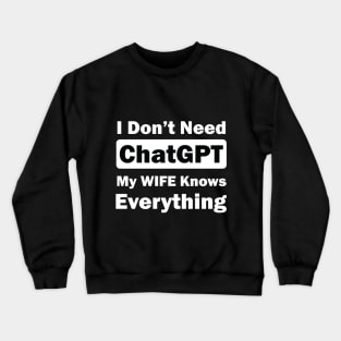 I don't need chatGPT my wife knows everything Crewneck Sweatshirt